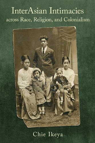 Паперова книга «InterAsian Intimacies across Race, Religion, and Colonialism», автор Чіе Ікея - фото №1