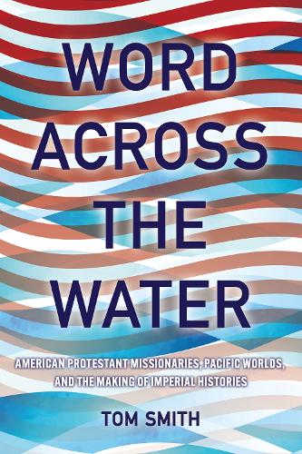 Бумажная книга «Word across the Water: American Protestant Missionaries, Pacific Worlds, and the Making of Imperial Histories», автор Том Смит - фото №1