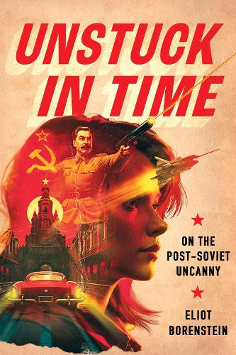 Паперова книга «Unstuck in Time: On the Post-Soviet Uncanny», автор Еліот Боренштейн - фото №1