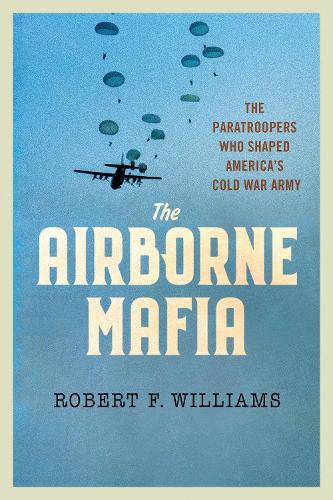 Бумажная книга «The Airborne Mafia: The Paratroopers Who Shaped America's Cold War Army», автор Роберт Ф. Уильямс - фото №1