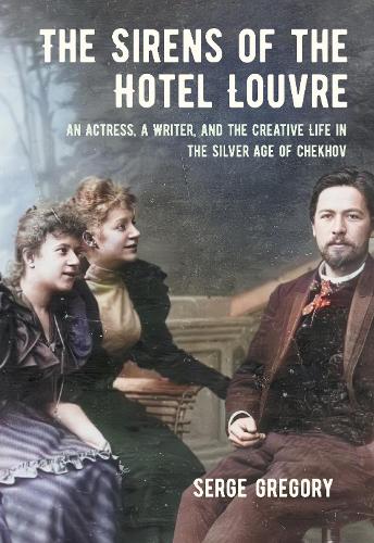 [object Object] «The Sirens of the Hotel Louvre: An Actress, a Writer, and the Creative Life in the Silver Age of Chekhov», автор Серж Грегори - фото №1