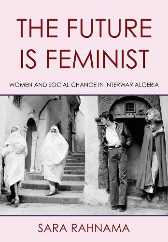 Паперова книга «The Future Is Feminist: Women and Social Change in Interwar Algeria», автор Сара Рахнама - фото №1