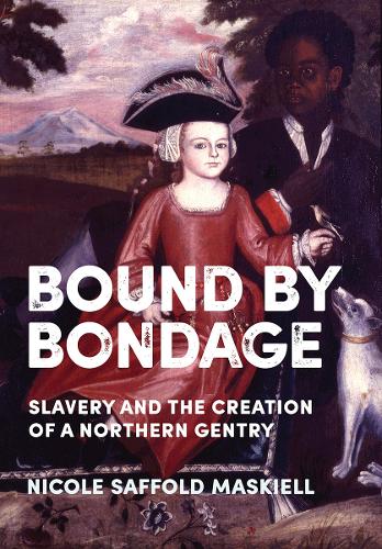 Паперова книга «Bound by Bondage: Slavery and the Creation of a Northern Gentry», автор Ніколь Саффолд Маскіелл - фото №1