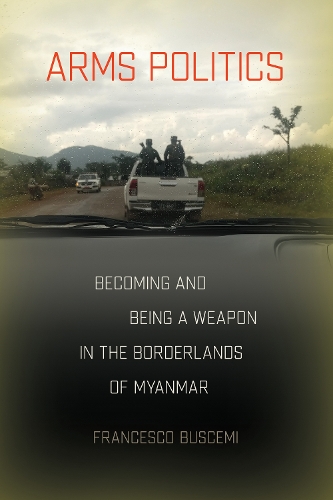 Бумажная книга «Arms Politics: Becoming and Being a Weapon in the Borderlands of Myanmar», автор Франческо Бушеми - фото №1