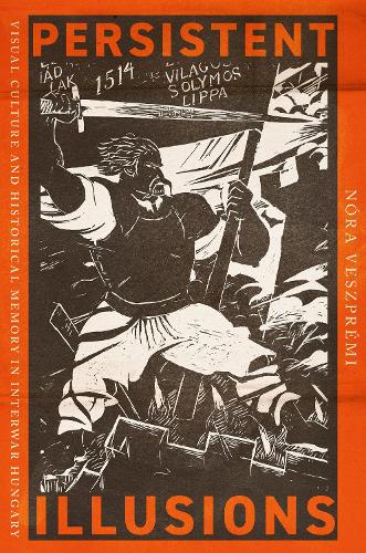 Бумажная книга «Persistent Illusions: Visual Culture and Historical Memory in Interwar Hungary», автор Нора Веспреми - фото №1