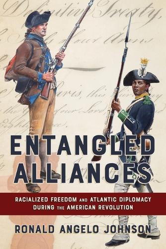 Бумажная книга «Entangled Alliances: Racialized Freedom and Atlantic Diplomacy During the American Revolution», автор Рональд Анджело Джонсон - фото №1