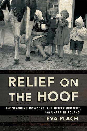 Паперова книга «Relief on the Hoof: The Seagoing Cowboys, the Heifer Project, and UNRRA in Poland», автор Єва Плах - фото №1