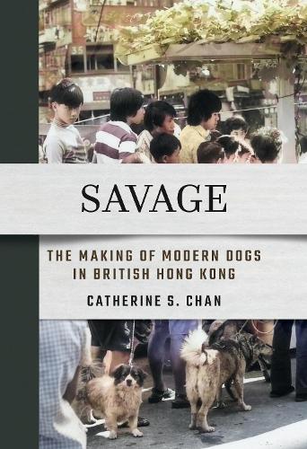 Paper book «Savage: The Making of Modern Dogs in British Hong Kong», author Catherine S. Chan - фото №1