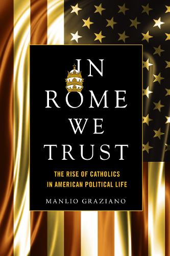 Бумажная книга «In Rome We Trust: The Rise of Catholics in American Political Life», автор Манлио Грациано - фото №1