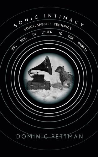 Бумажная книга «Sonic Intimacy: Voice, Species, Technics (or, How To Listen to the World)», автор Доминик Петтман - фото №1