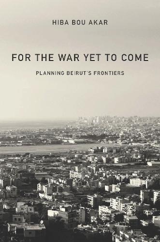 Бумажная книга «For the War Yet to Come: Planning Beirut's Frontiers», автор Хиба Бу Акар - фото №1