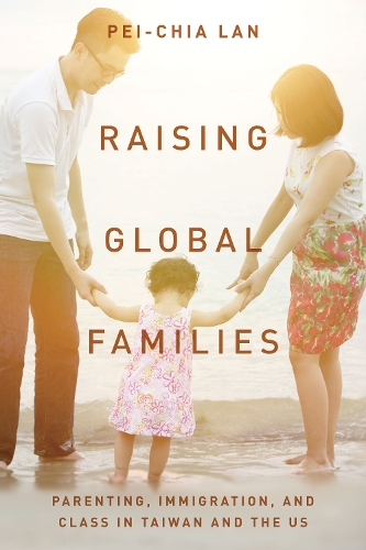 Бумажная книга «Raising Global Families: Parenting, Immigration, and Class in Taiwan and the US», автор Пей-Чиа Лан - фото №1