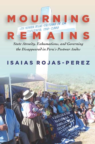 Бумажная книга «Mourning Remains: State Atrocity, Exhumations, and Governing the Disappeared in Peru's Postwar Andes», автор Исайя Рохас-Перес - фото №1