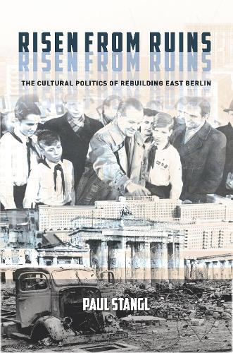 Бумажная книга «Risen from Ruins: The Cultural Politics of Rebuilding East Berlin», автор Пол Стангл - фото №1