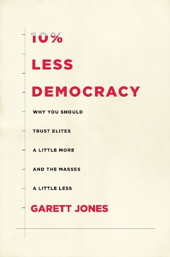 Бумажная книга «10% Less Democracy: Why You Should Trust Elites a Little More and the Masses a Little Less», автор Гарет Джонс - фото №1
