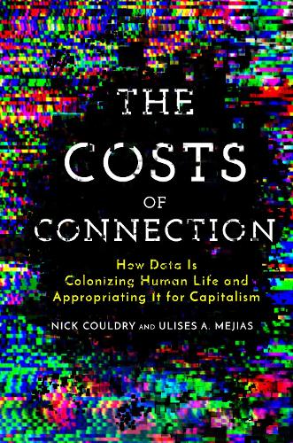 [object Object] «The Costs of Connection: How Data Is Colonizing Human Life and Appropriating It for Capitalism», авторов Ник Кулдри, Улисес А. Мехиас - фото №1