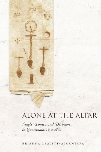 Бумажная книга «Alone at the Altar: Single Women and Devotion in Guatemala, 1670-1870», автор Брианна Ливитт-Алькантара - фото №1