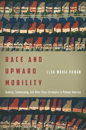 Паперова книга «Race and Upward Mobility: Seeking, Gatekeeping, and Other Class Strategies in Postwar America», автор Ельда Марія Роман - фото №1