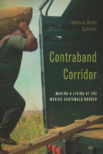 Паперова книга «Contraband Corridor: Making a Living at the Mexico--Guatemala Border», автор Ребекка Берке Галемба - фото №1