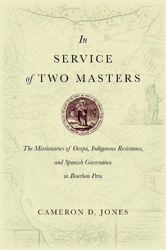 Бумажная книга «In Service of Two Masters: The Missionaries of Ocopa, Indigenous Resistance, and Spanish Governance in Bourbon Peru», автор Кэмерон Д. Джонс - фото №1
