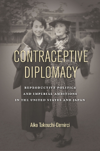 Paper book «Contraceptive Diplomacy: Reproductive Politics and Imperial Ambitions in the United States and Japan», author Aiko Takeuchi-Demirci - фото №1