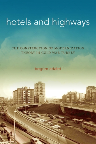 Бумажная книга «Hotels and Highways: The Construction of Modernization Theory in Cold War Turkey», автор Бегюм Адалет - фото №1
