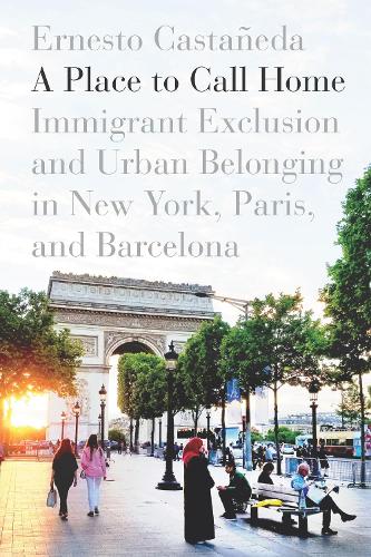 Бумажная книга «A Place to Call Home: Immigrant Exclusion and Urban Belonging in New York, Paris, and Barcelona», автор Эрнесто Кастаньеда - фото №1