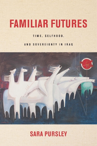 Бумажная книга «Familiar Futures: Time, Selfhood, and Sovereignty in Iraq», автор Сара Пурсли - фото №1