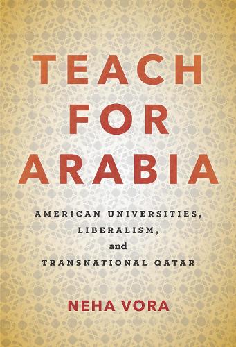 Бумажная книга «Teach for Arabia: American Universities, Liberalism, and Transnational Qatar», автор Неха Вора - фото №1