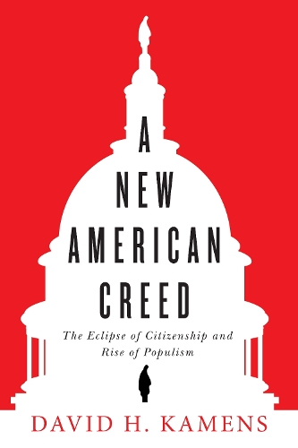 Паперова книга «A New American Creed: The Eclipse of Citizenship and Rise of Populism», автор Девід Г. Каменс - фото №1
