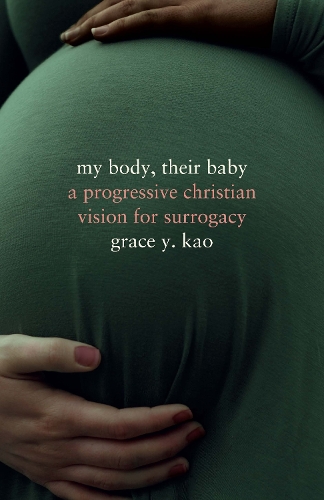 Паперова книга «My Body, Their Baby: A Progressive Christian Vision for Surrogacy», автор Грейс Као - фото №1