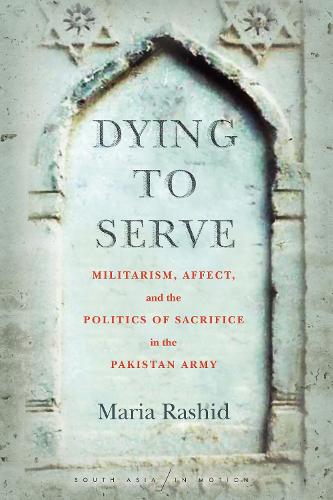 Бумажная книга «Dying to Serve: Militarism, Affect, and the Politics of Sacrifice in the Pakistan Army», автор Мария Рашид - фото №1
