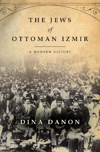 Паперова книга «The Jews of Ottoman Izmir: A Modern History», автор Діна Данон - фото №1