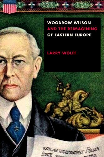 Бумажная книга «Woodrow Wilson and the Reimagining of Eastern Europe», автор Ларри Вольф - фото №1
