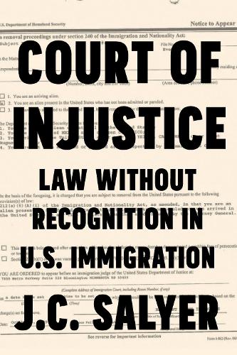 Бумажная книга «Court of Injustice: Law Without Recognition in U.S. Immigration», автор Дж. К. Салиер - фото №1