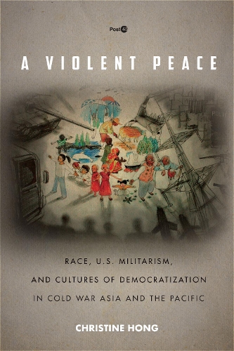 Паперова книга «A Violent Peace: Race, U.S. Militarism, and Cultures of Democratization in Cold War Asia and the Pacific», автор Крістін Хонг - фото №1