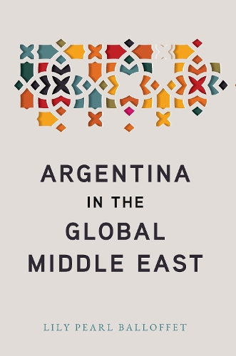 Паперова книга «Argentina in the Global Middle East», автор Лілі Перл Баллоффет - фото №1
