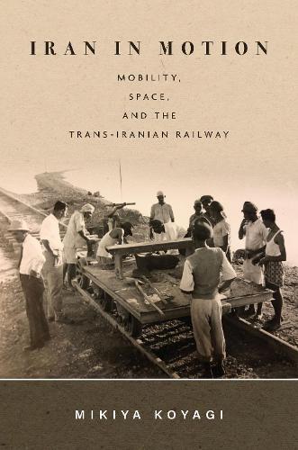 Бумажная книга «Iran in Motion: Mobility, Space, and the Trans-Iranian Railway», автор Микия Кояги - фото №1