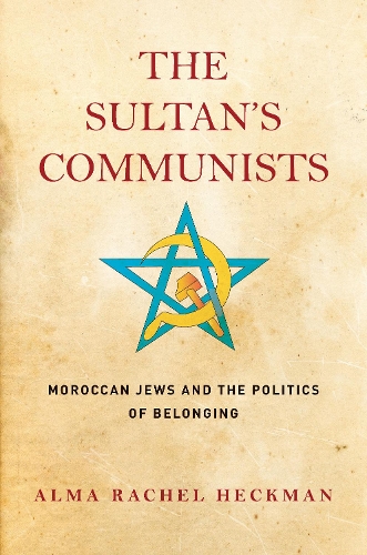 Бумажная книга «The Sultan's Communists: Moroccan Jews and the Politics of Belonging», автор Альма Рэйчел Хекман - фото №1