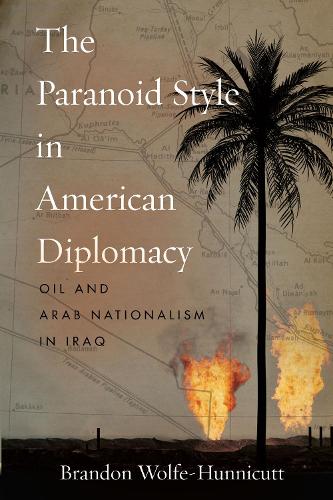 Бумажная книга «The Paranoid Style in American Diplomacy: Oil and Arab Nationalism in Iraq», автор Брэндон Вулф-Ханникатт - фото №1
