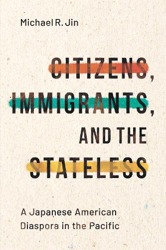 Бумажная книга «Citizens, Immigrants, and the Stateless: A Japanese American Diaspora in the Pacific», автор Майкл Р. Джин - фото №1