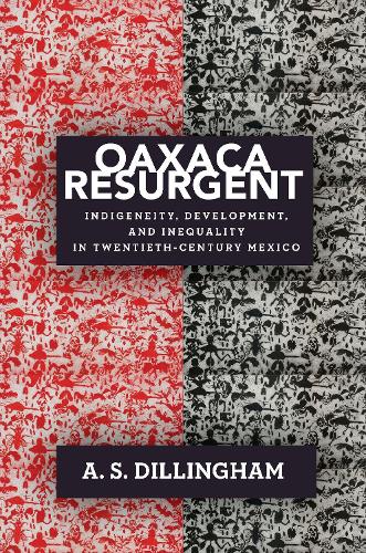 Бумажная книга «Oaxaca Resurgent: Indigeneity, Development, and Inequality in Twentieth-Century Mexico», автор А. С. Диллингем - фото №1
