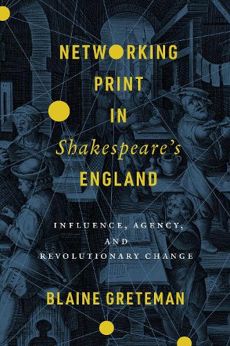 Паперова книга «Networking Print in Shakespeare’s England: Influence, Agency, and Revolutionary Change», автор Блейн Гретмен - фото №1