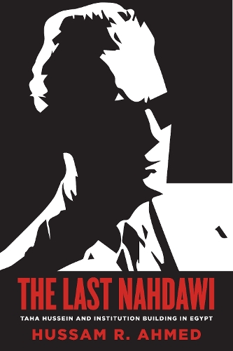Бумажная книга «The Last Nahdawi: Taha Hussein and Institution Building in Egypt», автор Хуссам Р. Ахмед - фото №1