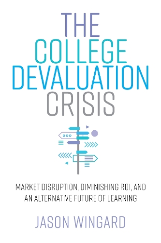 Паперова книга «The College Devaluation Crisis: Market Disruption, Diminishing ROI, and an Alternative Future of Learning», автор Джейсон Вінгард - фото №1