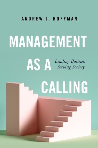 Бумажная книга «Management as a Calling: Leading Business, Serving Society», автор Эндрю Дж. Хоффман - фото №1