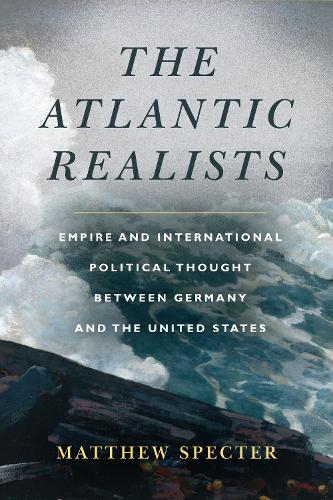 Бумажная книга «The Atlantic Realists: Empireand International Political Thought Between Germany and the United States», автор Мэтью Спектер - фото №1