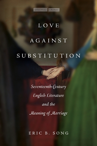 Бумажная книга «Love against Substitution: Seventeenth-Century English Literature and the Meaning of Marriage», автор Эрик Б. Сонг - фото №1