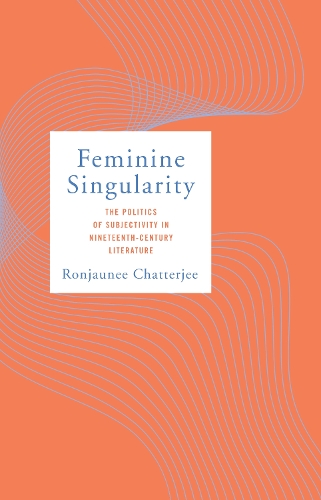 Паперова книга «Feminine Singularity: The Politics of Subjectivity in Nineteenth-Century Literature», автор Ронджауні Чаттерджи - фото №1