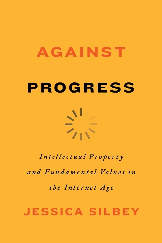 [object Object] «Against Progress: Intellectual Property and Fundamental Values in the Internet Age», автор Джессіка Сілбі - фото №1